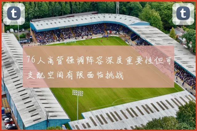 76人高管强调阵容深度重要性但可支配空间有限面临挑战